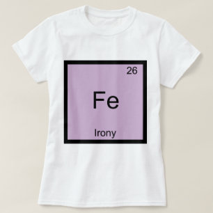 Fe-Irony Funny Chemistry Element Symbol T - Shirt