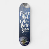 FEAR NOT Space Earth Christlich Bible Isaiah 41 Skateboard (Vorderseite)