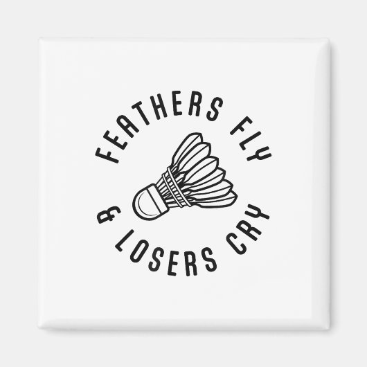 Feathers Fly Losers Cry Shuttle Badminton Player Magnet (Vorne)
