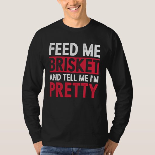 Feed Me Brisket And Tell Me I m Pretty Pitmaster G T-Shirt (Vorderseite)