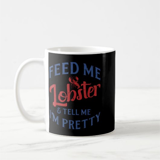 Feed Me Lobster Tell Me Im Pretty Funny Seafood Lo Kaffeetasse (Links)