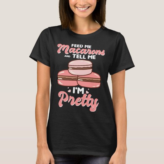 Feed me macarons and tell me I m pretty T-Shirt (Vorderseite)