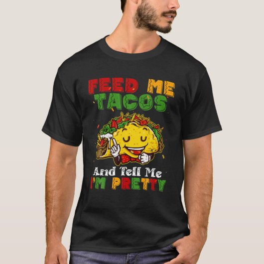 Feed Me Tacos And Tell Me I'm Pretty Cinco De Mayo T-Shirt (Vorderseite)