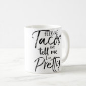 Feed Me Tacos And Tell Me I'M Pretty Funny Kaffeetasse (VorderseiteRechts)