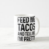 Feed Me Tacos And Tell Me I'M Pretty Funny Kaffeetasse (VorderseiteRechts)
