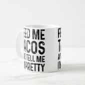 Feed Me Tacos And Tell Me I'M Pretty Funny Kaffeetasse (Vorderseite Links)