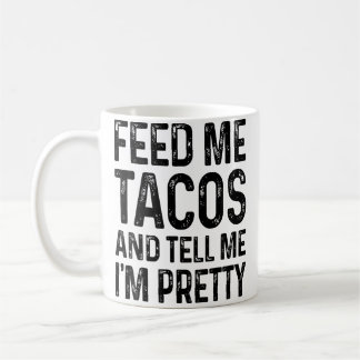 Feed Me Tacos And Tell Me I'M Pretty Funny Kaffeetasse