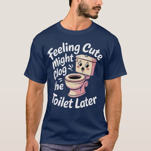 Feeling Cute Might Clogheoilet Later Chaotic Jokes T-Shirt (Vorderseite)