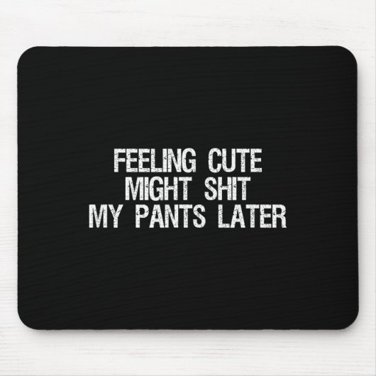 Feeling Cute Might My Pants Later Funny Saying Quo Mousepad (Vorne)