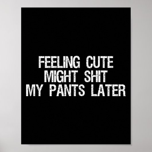 Feeling Cute Might My Pants Later Funny Saying Quo Poster (Vorne)
