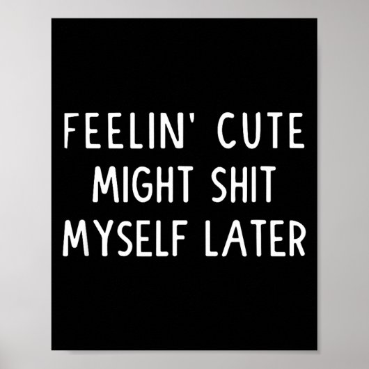 Feeling Cute Might My Pants Later Funny Saying Quo Poster (Vorne)
