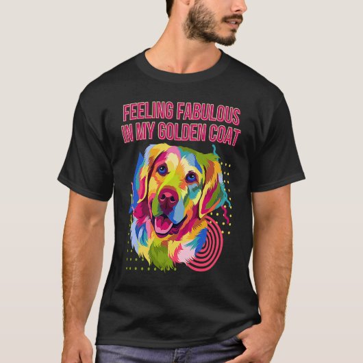 Feeling Fabulous in My Golden Coat Golden Retrieve T-Shirt (Vorderseite)