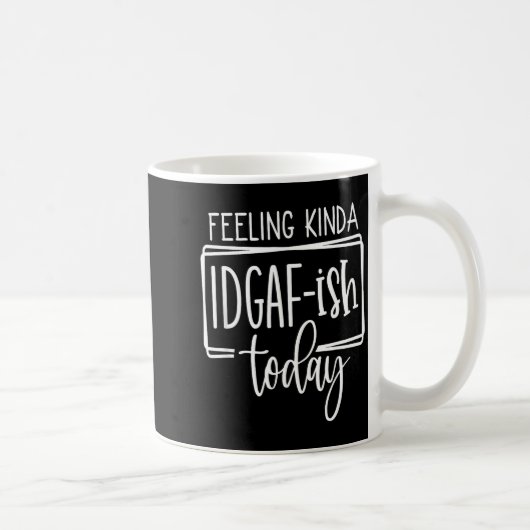 Feeling Kina Idgaf-ioday, Funny Sarcastic Quotes Kaffeetasse (Rechts)