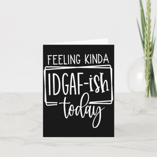 Feeling Kina Idgaf-ioday, Funny Sarcastic Quotes Karte (Vorderseite)