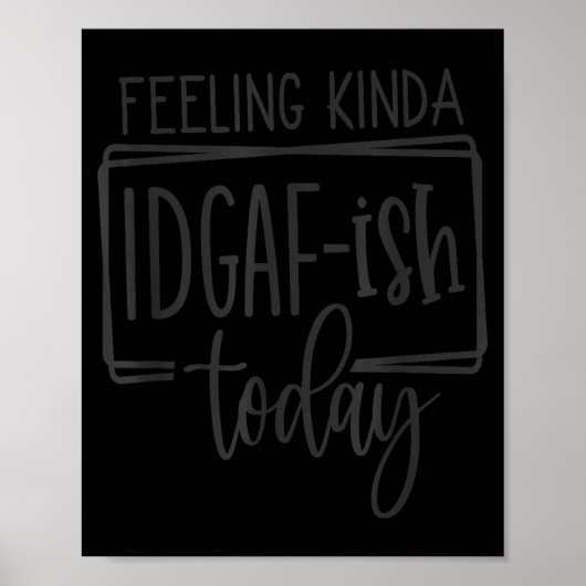 Feeling Kina Idgaf-ioday, Funny Sarcastic Quotes Poster (Vorne)