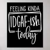 Feeling Kina Idgaf-ioday, Funny Sarcastic Quotes Poster (Vorne)