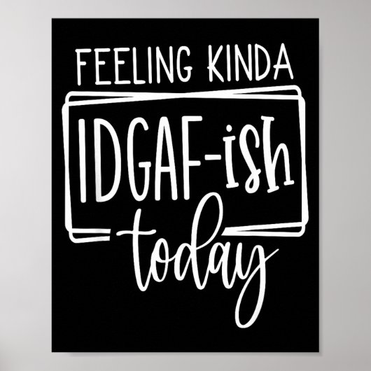 Feeling Kina Idgaf-ioday, Funny Sarcastic Quotes  Poster (Vorne)
