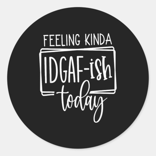 Feeling Kina Idgaf-ioday, Funny Sarcastic Quotes Runder Aufkleber (Vorderseite)