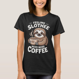 Feeling Slothee Need More Coffee Sloth T-Shirt
