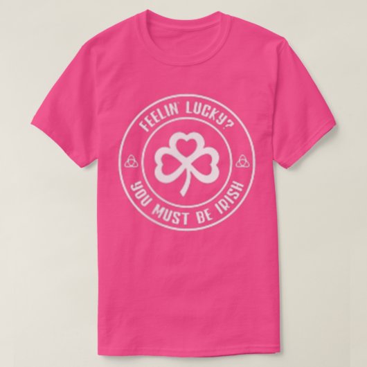 Feelin'glücklich Du musst irisch sein T-Shirt (Design vorne)