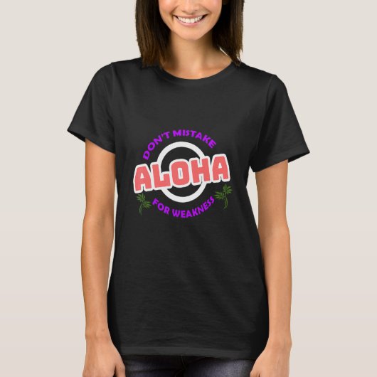 Fehl Aloha nicht wegen Schwäche T-Shirt (Vorderseite)