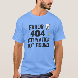 Fehler 404 – Motivation nicht gefunden T-Shirt