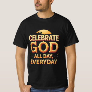Feiern Sie Gott den ganzen Tag, jeden Tag (T - Shi T-Shirt