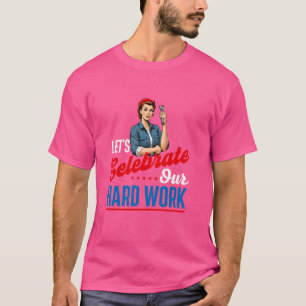 Feiern wir unsere harte Arbeit - Gewerkschaft am A T-Shirt
