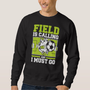 Feld ruft und ich muss Fußball machen Sweatshirt
