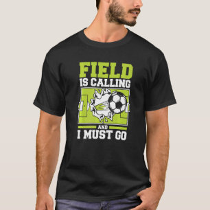Feld ruft und ich muss Fußball machen T-Shirt
