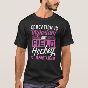 Feldhockey-Bildung ist wichtig, aber Feldhock T-Shirt