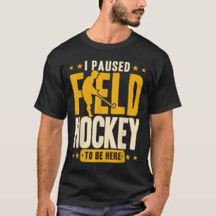 Feldhockey Ich pausierte Feldhockey, um hier zu se T-Shirt