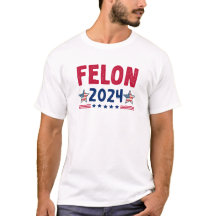 Felon 2024 T - Shirt | USA Sarcastic Politics Shir