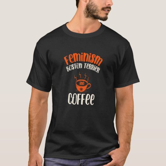 Feminismus Boston Terrier and Coffee Dog Feminist  T-Shirt (Vorderseite)