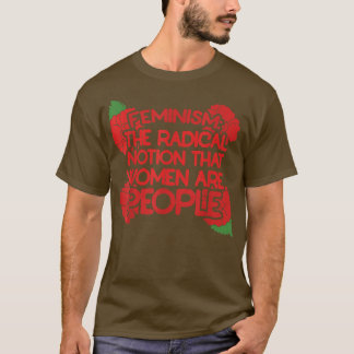 Feminismus ist die radikale Vorstellung, dass Frau T-Shirt