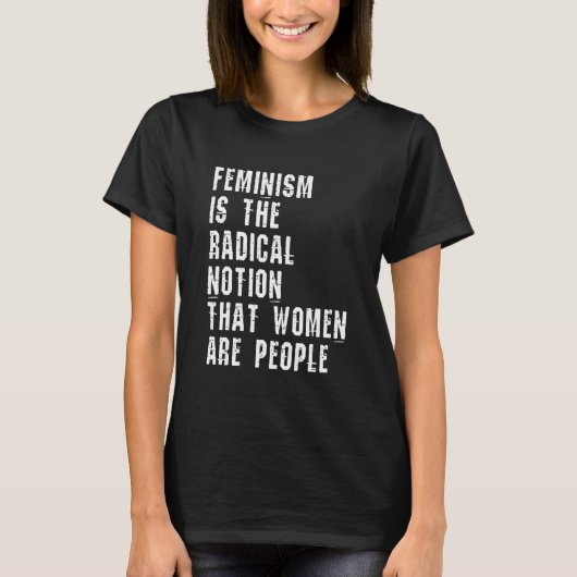 Feminismus ist die radikale Vorstellung, dass Frau T-Shirt (Vorderseite)