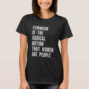 Feminismus ist die radikale Vorstellung, dass Frau T-Shirt