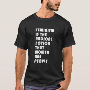 Feminismus ist die radikale Vorstellung, dass Frau T-Shirt