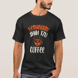 Feminismus Shih Tzu und Kaffee Hund Feministische T-Shirt
