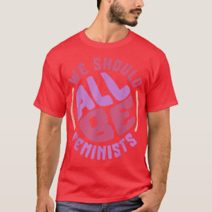 Feminismus Wir sollten alle feministischen Rechte  T-Shirt