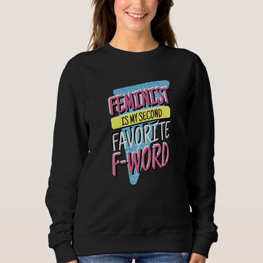 Feminist Is My Second Favorite F Word, Feminism an Sweatshirt (Vorderseite)