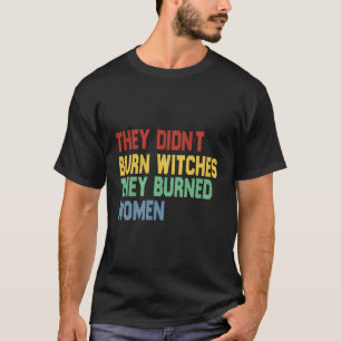 Feministisches Zitat: Sie verbrannten keine Hexen, T-Shirt