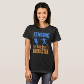 Fencing Builds Character I Fencing T-Shirt (Vorne ganz)