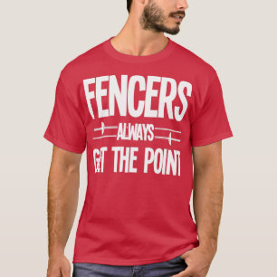 Fencing Fencers Always Get The Point T-Shirt