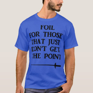 Fencing Foire für diejenigen, die einfach nicht be T-Shirt