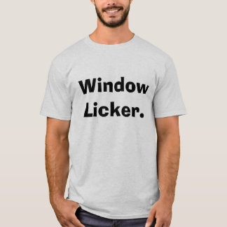 Fenster Licker. T-Shirt