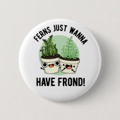 Ferns Just Wanna haben Frond Funny Pflanze Puff Button (Vorderseite)