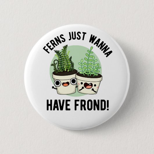 Ferns Just Wanna haben Frond Funny Pflanze Puff Button (Vorderseite)