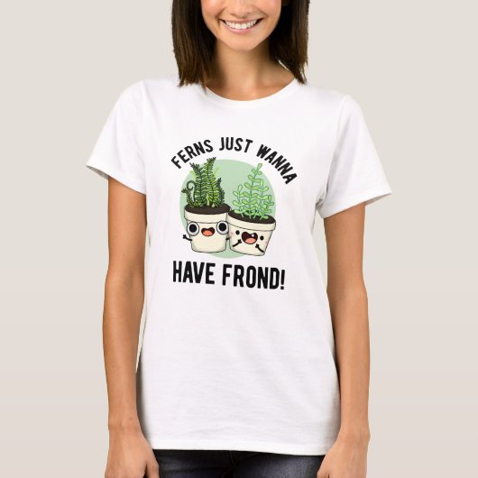 Ferns Just Wanna haben Frond Funny Pflanze Puff T-Shirt (Vorderseite)