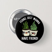 Ferns Just Wanna haben Frontseite Pflanze Pun Dark Button (Vorne & Hinten)